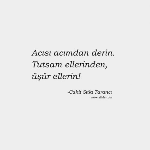 Acısı acımdan derin. Tutsam ellerinden, üşür ellerin! - cahit sıtkı tarancı