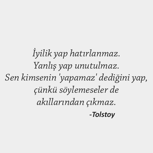 Tolstoy - İyilik yap hatırlanmaz.