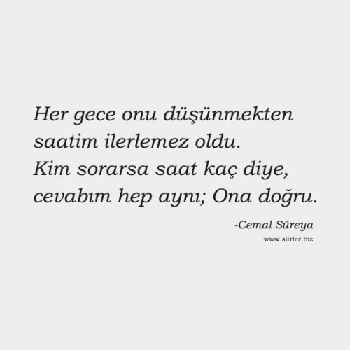 Her gece onu düşünmekten saatim ilerlemez oldu. Kim sorarsa saat kaç diye, cevabım hep aynı; Ona doğru.